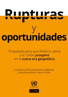 CEPAL: «Rupturas y oportunidades. Propuestas para que ALC prospere en la nueva era geopolítica», 2026