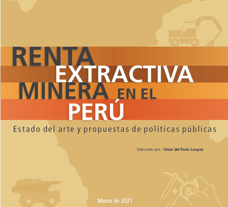 Informe. RENTA EXTRACTIVA MINERA EN EL PERÚ: ESTADO DEL ARTE Y PROPUESTAS DE POLÍTICAS PÚBLICAS